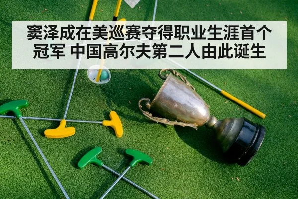 窦泽成在美巡赛夺得职业生涯首个冠军 中国高尔夫第二人由此诞生