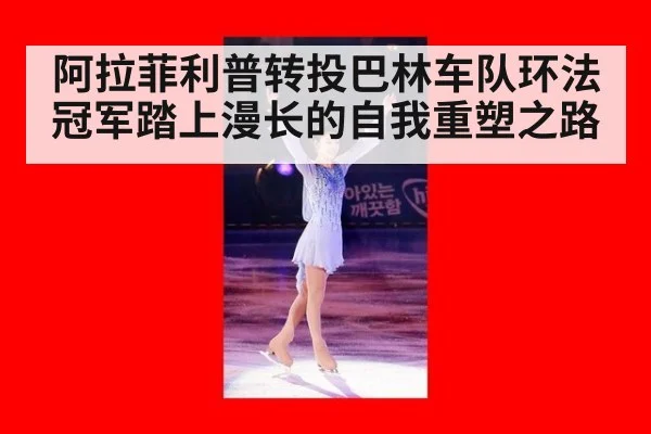 阿拉菲利普转投巴林车队环法冠军踏上漫长的自我重塑之路